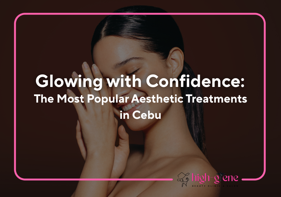 Glowing with Confidence: The Most Popular Aesthetic Treatments in Cebu