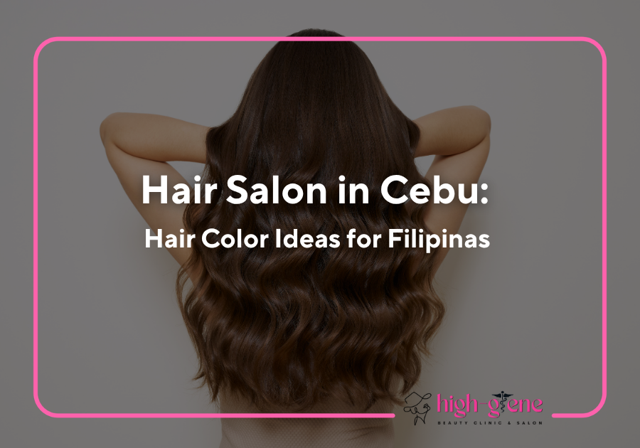 Hair Salon in Cebu: Hair Color Ideas for Filipinas